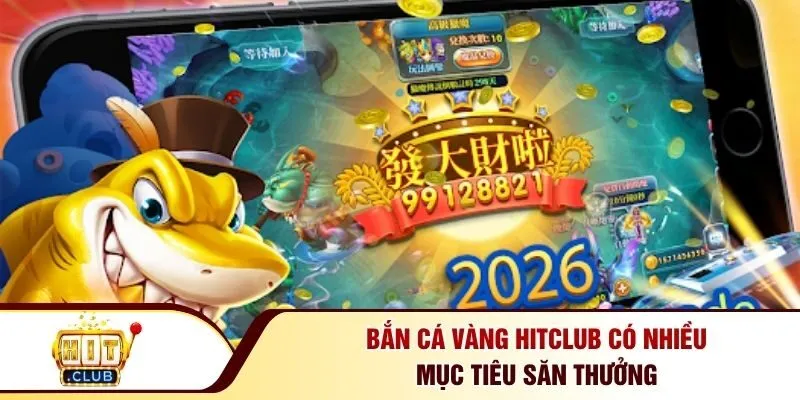 Bắn cá vàng Hitclub có nhiều mục tiêu săn thưởng