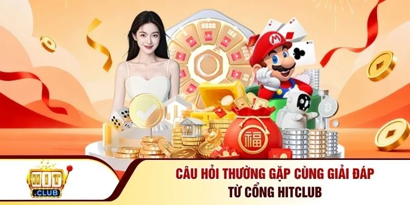 Câu hỏi thường gặp cùng giải đáp từ cổng Hitclub