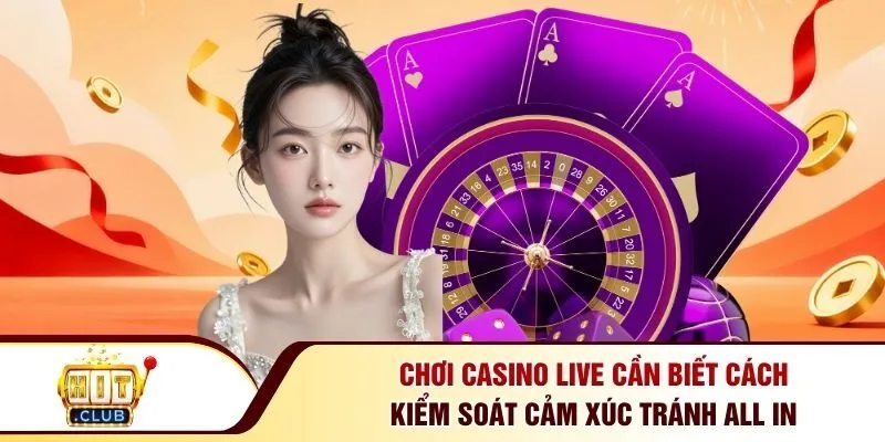 Chơi casino live cần biết cách kiểm soát cảm xúc tránh all in