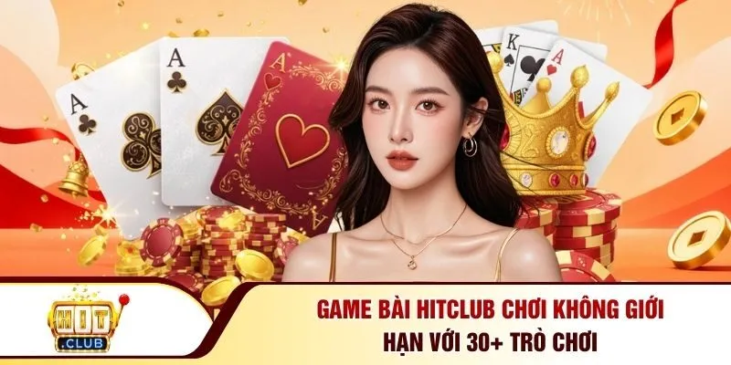 Game bài Hitclub chơi không giới hạn với 30+ trò chơi
