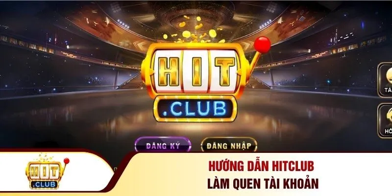 Hướng dẫn Hitclub làm quen tài khoản