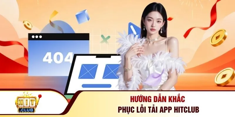 Hướng dẫn khắc phục lỗi tải app Hitclub