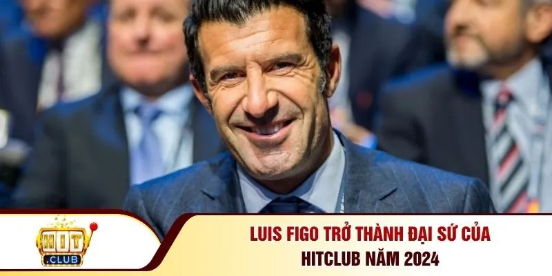 Luis Figo trở thành đại sứ của Hitclub năm 2024