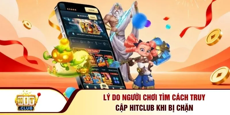 Lý do người chơi tìm cách truy cập Hitclub khi bị chặn