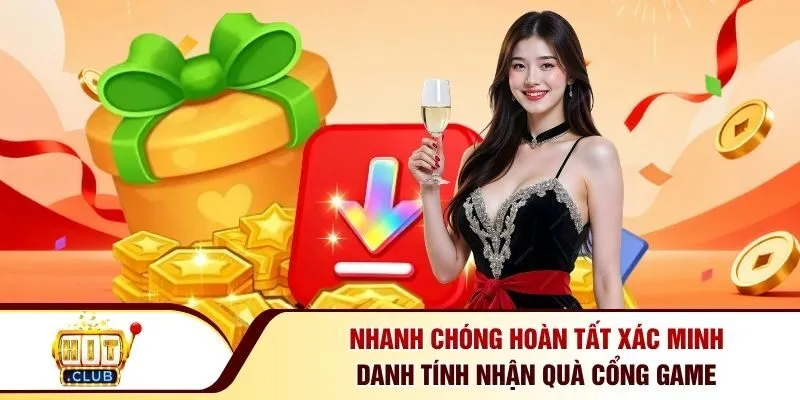 Nhanh chóng hoàn tất xác minh danh tính nhận quà cổng game
