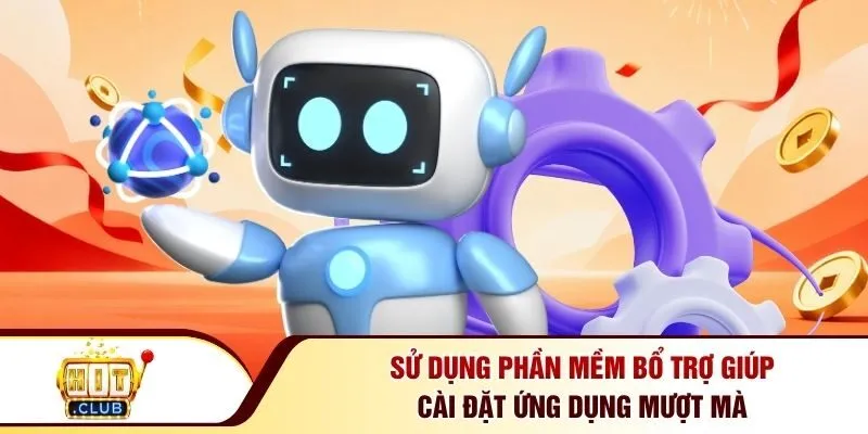 Sử dụng phần mềm bổ trợ giúp cài đặt ứng dụng mượt mà