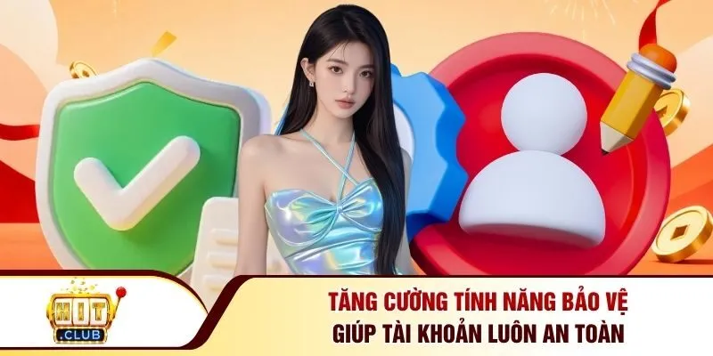 Tăng cường tính năng bảo vệ giúp tài khoản luôn an toàn
