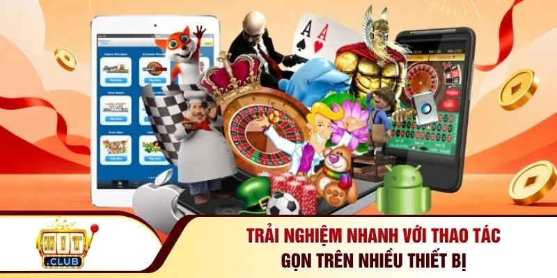 Trải nghiệm nhanh với thao tác gọn trên nhiều thiết bị