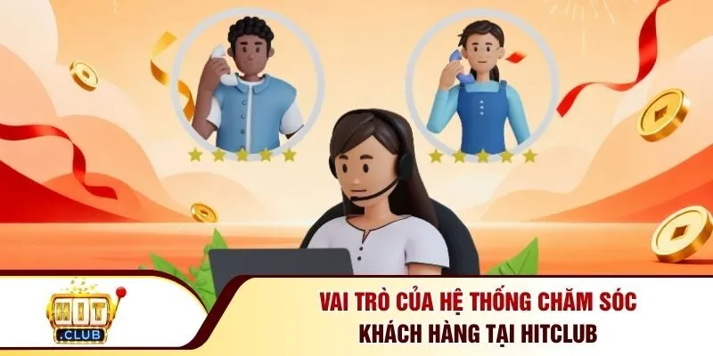 Vai trò của hệ thống chăm sóc khách hàng tại Hitclub