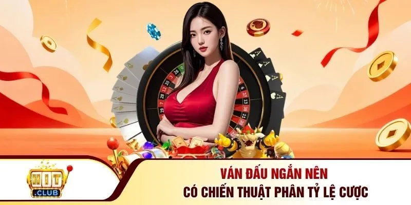 Ván đấu ngắn nên có chiến thuật phân tỷ lệ cược
