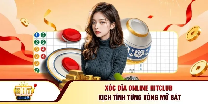 Xóc đĩa online Hitclub kịch tính từng vòng mở bát